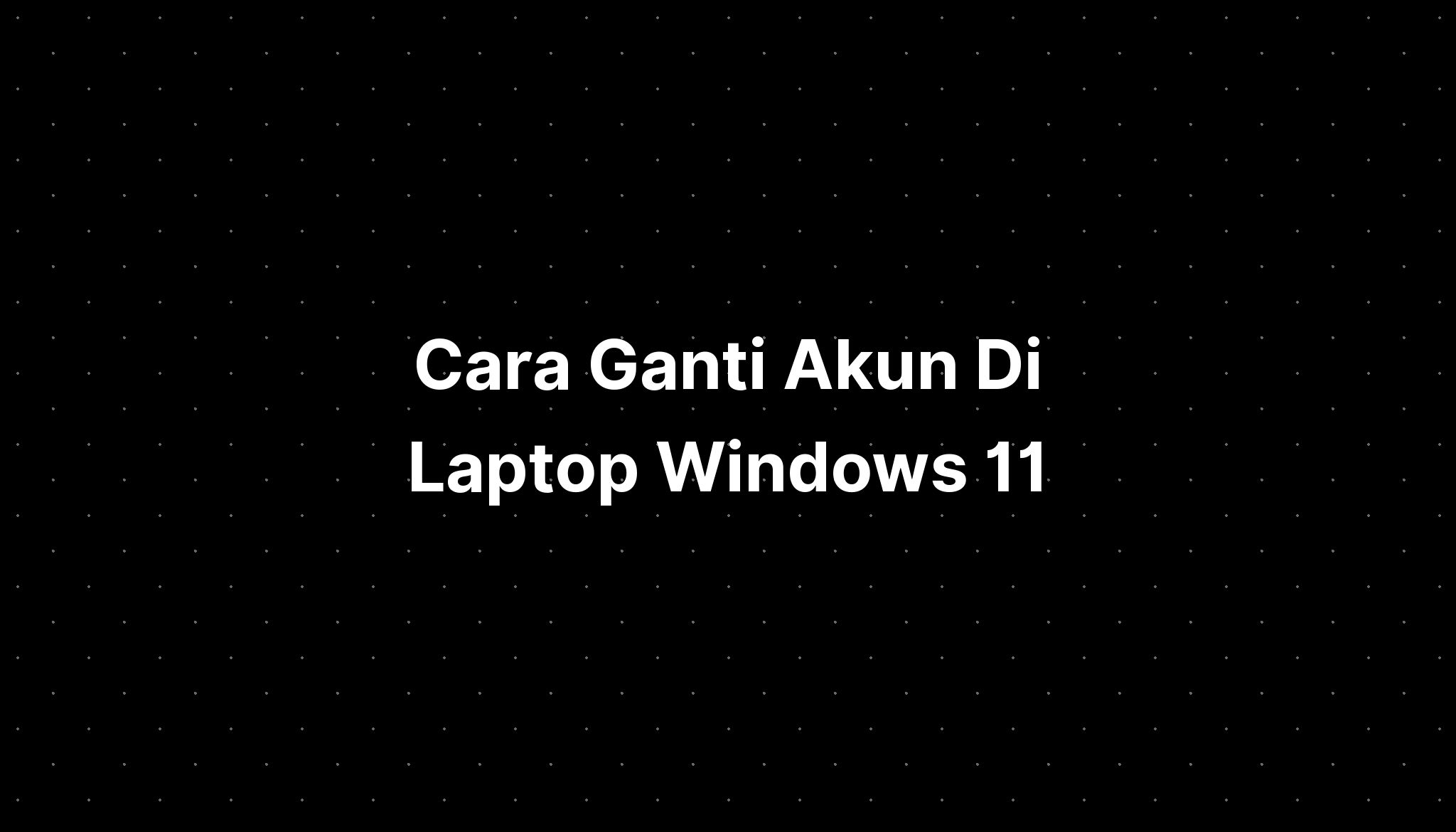 Cara Ganti Akun Di Laptop Windows Imagesee